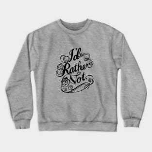 I'd Rather Not. Crewneck Sweatshirt